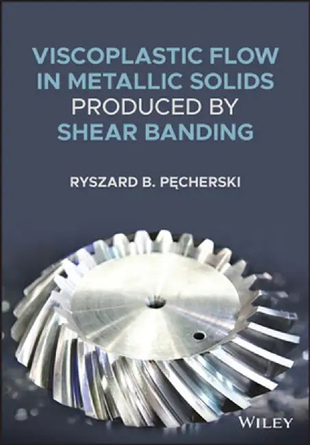 Viscoplastic Flow in Metallic Solids Produced by Shear Banding by Ryszard B. Pecherski