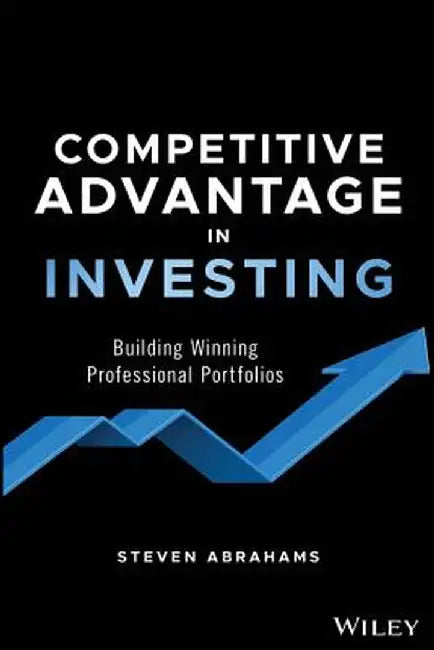 Competitive Advantage in Investing: Building Winning Professional Portfolios by Steven Abrahams
