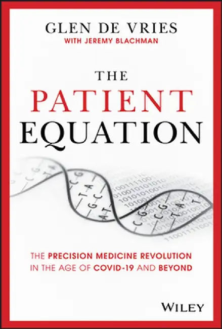 The Patient Equation: The Data-Driven Future of Precision Medicine and the Business of Health Care by Glen de Vries