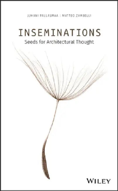 Inseminations: Seeds for Architectural Thought by Juhani Pallasmaa