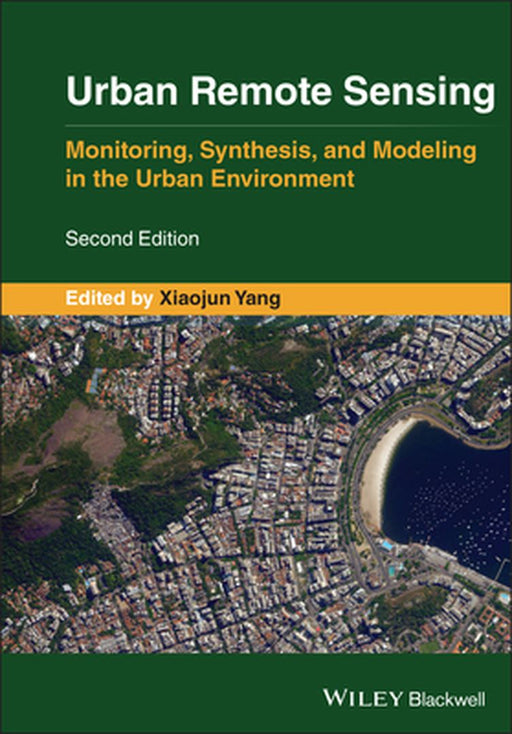 Urban Remote Sensing: Monitoring Synthesis And Modeling In The Urban Environment 2E by YANG