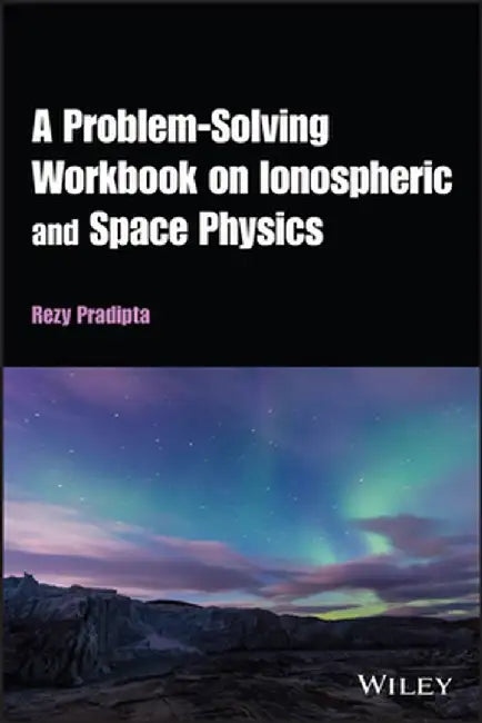 A Problem-Solving Workbook on Ionospheric and Space Physics by Rezy Pradipta
