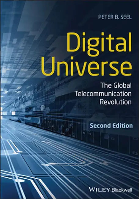 Digital Universe: The Global Telecommunication Revolution by Peter B. Seel