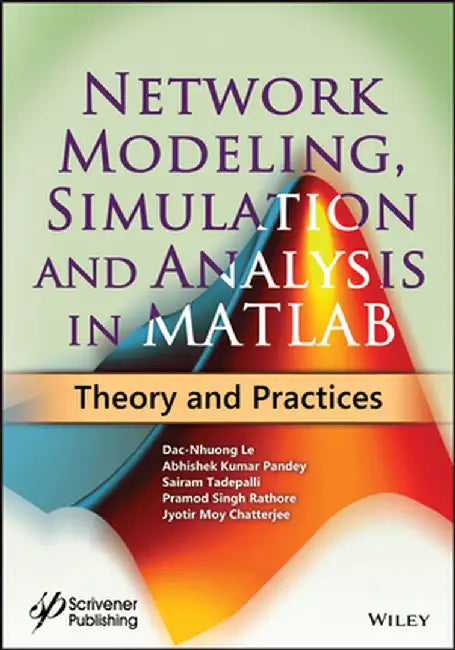 Network Modeling, Simulation and Analysis in MATLAB: Theory and Practices by Dac-Nhuong Le