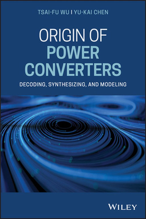Origin of Power Converters: Decoding, Synthesizing and Modeling by Tsai-Fu Wu