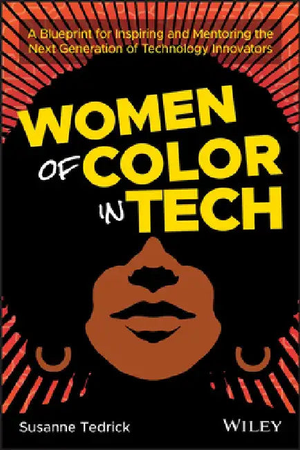 Women of Color in It: A Blueprint for Inspiring and Mentoring the Next Generation of Technology Innovators by Susanne Tedrick