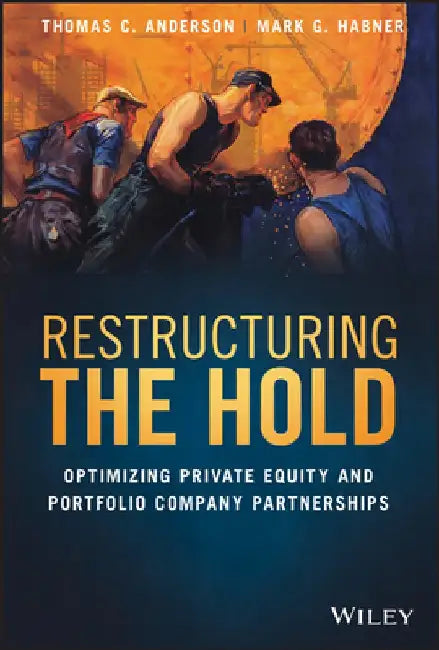 Restructuring the Hold: Optimizing Portfolio Company Performance and Management Team Returns by Thomas C. Anderson