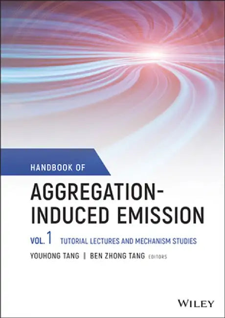 Handbook of Aggregation-Induced Emission, Volume 1: Tutorial Lectures and Mechanism Studies by Youhong Tang