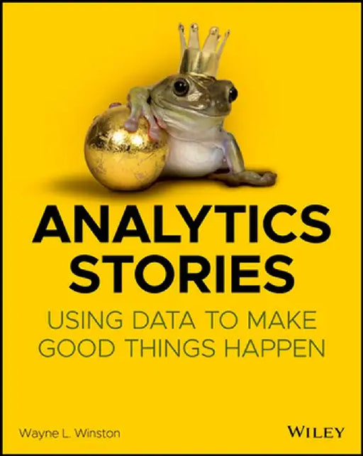 Analytics Stories: How to Make Good Things Happen by Wayne L. Winston