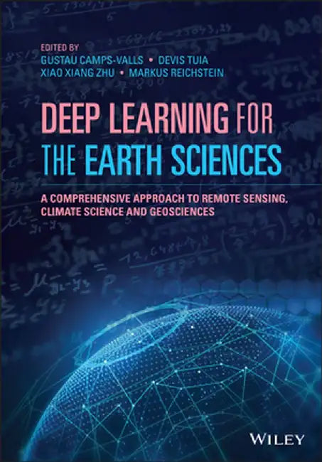 Deep Learning for the Earth Sciences: A Comprehensive Approach to Remote Sensing, Climate Science and Geosciences by Gustau Camps-Valls