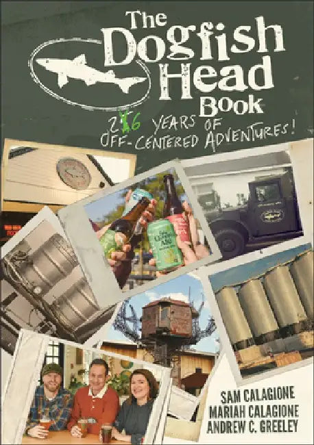 The Dogfish Head Book: 25 Years of Off-Centered Adventures by Sam Calagione