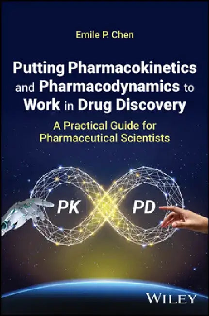 Pharmacokinetics and Pharmacodynamics Applications in Drug Discovery: A Practical Guide to Kinetic Thinking by Emile P. Chen