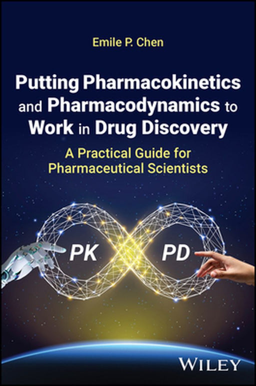 Pharmacokinetics and Pharmacodynamics Applications in Drug Discovery: A Practical Guide to Kinetic Thinking by Emile P. Chen