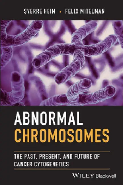 Abnormal Chromosomes: The Past, Present, and Future of Cancer Cytogenetics by Felix Mitelman