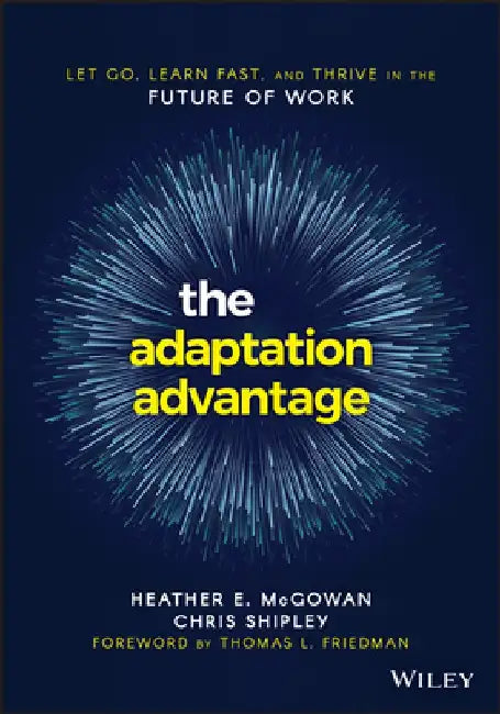 The Adaptation Advantage: Let Go, Learn Fast, and Thrive in the Future of Work by Heather McGowan