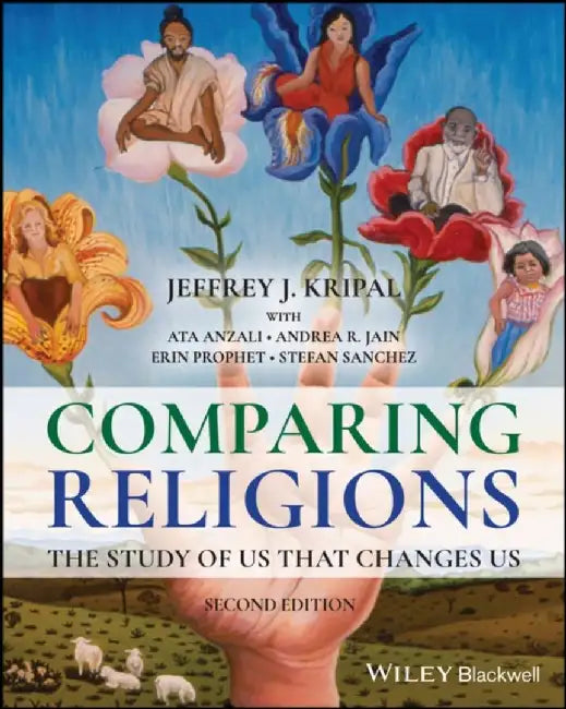 Comparing Religions: The Study of Us That Changes Us, 2nd Edition by Jeffrey J. Kripal, Ata Anzali, Andrea R. Jain, Erin Prophet, Stefan Sanchez