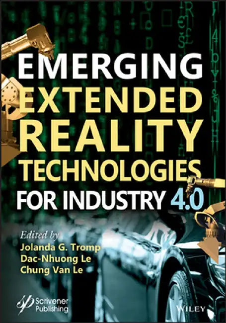 Emerging Extended Reality Technologies for Industry 4.0: Experiences with Conception, Design, Implementation, Evaluation and Deployment by Jolanda G. Tromp