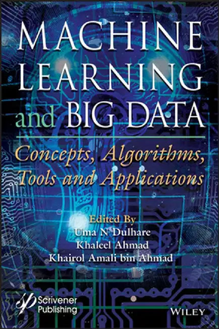 Machine Learning and Big Data: Concepts, Algorithms, Tools and Applications by Uma N. Dulhare