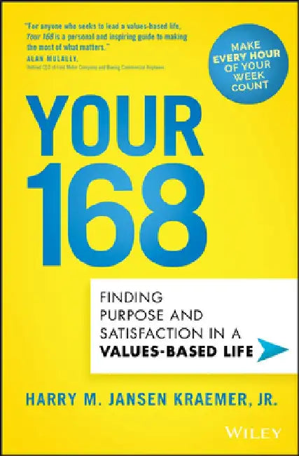 Your 168: Finding Purpose and Satisfaction in a Values-Based Life by Harry M. Kraemer