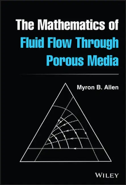 The Mathematics of Fluid Flow Through Porous Media by Allen, Myron B.