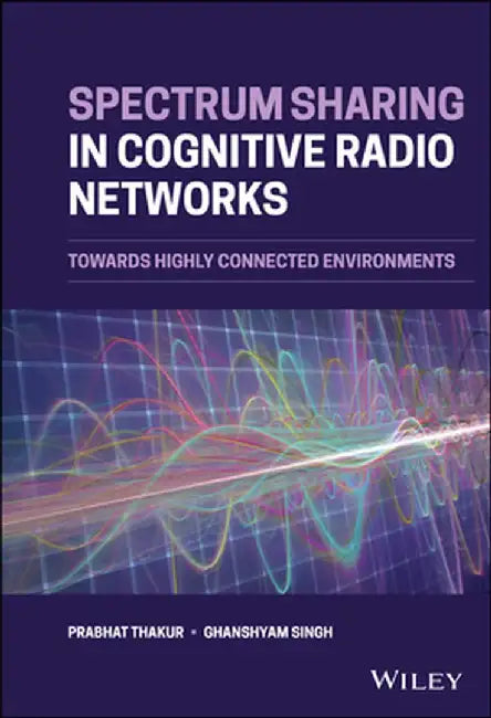 Spectrum Sharing in Cognitive Radio Networks: Towards Highly Connected Environments by Prabhat Thakur
