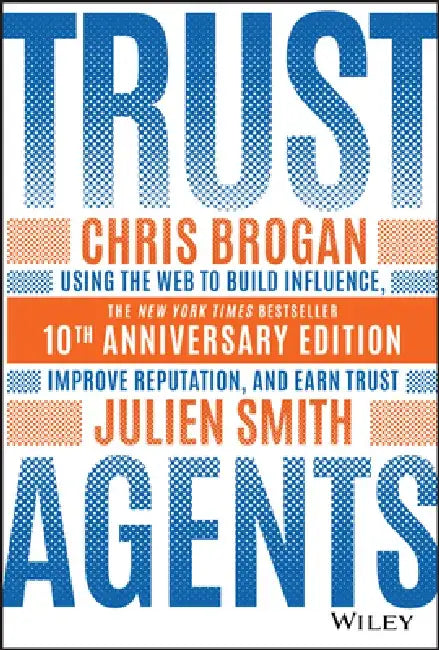 Trust Agents: Using the Web to Build Influence, Improve Reputation, and Earn Trust by Chris Brogan