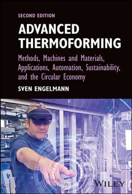 Advanced Thermoforming: Methods Machines And Materials Applications Automation Sustainability And The Circular Economy by Engelmann