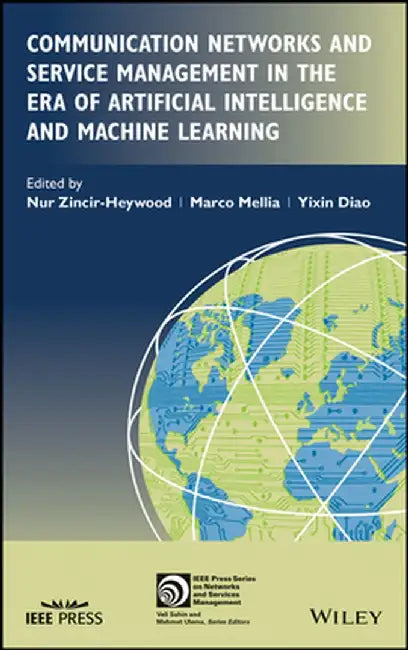 Communication Networks and Service Management in the Era of Artificial Intelligence and Machine Learning by Nur Zincir-Heywood