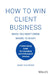 How to Win Client Business When You Don't Know Where to Start: A Rainmaking Guide for Consulting and Professional Services by Doug Fletcher