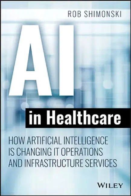 AI in Healthcare: How Artificial Intelligence Is Changing It Operations and Infrastructure Services by Robert Shimonski
