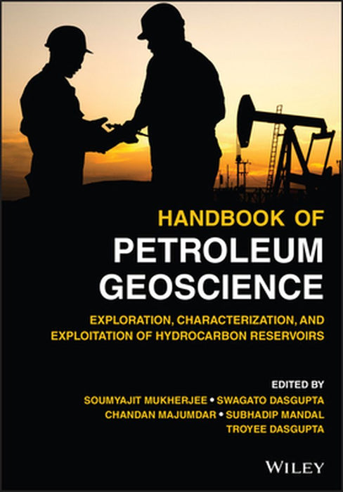 Handbook Of Petroleum Geoscience: Exploration Characterization And Exploitation Of Hydrocarbon Reservoirs by MUKHERJEE