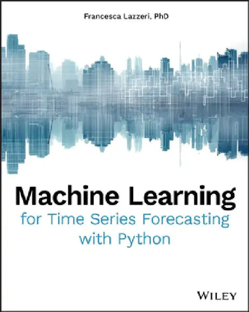 Machine Learning for Time Series Forecasting with Python by Francesca Lazzeri
