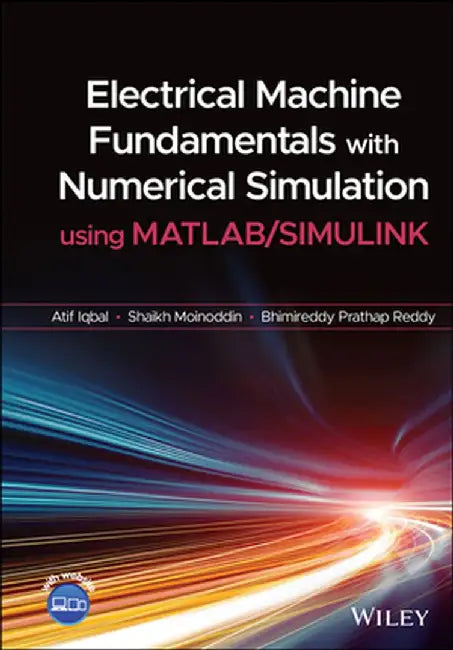 Electrical Machine Fundamentals with Numerical Simulation Using MATLAB / Simulink by Atif Iqbal