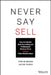 Never Say Sell: How the World's Best Consulting and Professional Services Firms Expand Client Relationships by Tom McMakin