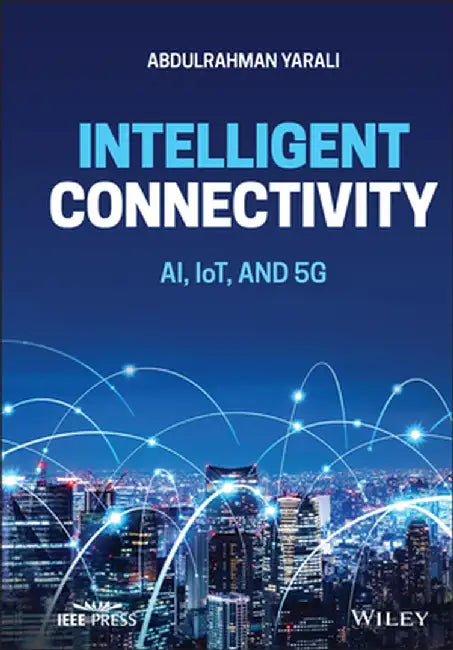 Intelligent Connectivity: Ai, Iot, and 5g by Abdulrahman Yarali