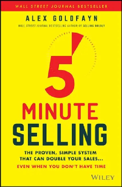 5-Minute Selling: The Proven, Simple System That Can Double Your Sales ... Even When You Don't Have Time by Alex Goldfayn