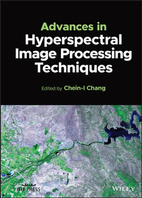 Advances in Hyperspectral Image Processing Techniques by Chein-I Chang