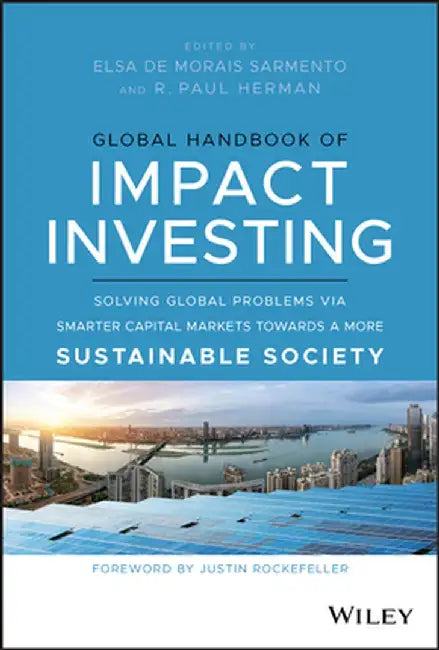 Global Handbook of Impact Investing: Solving Global Problems Via Smarter Capital Markets Towards a More Sustainable Society by R. Paul Herman
