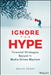 Ignore the Hype: Financial Strategies Beyond the Media-Driven Mayhem by Brian Perry
