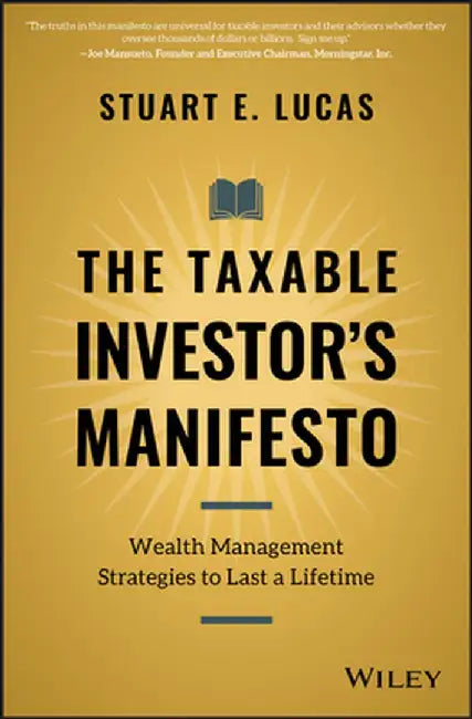The Taxable Investor's Manifesto: Why It Pays to Think Different about Your Wealth by Stuart E. Lucas