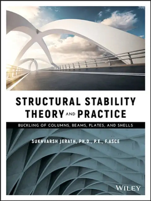 Structural Stability Theory and Practice: Buckling of Columns, Beams, Plates, and Shells by Sukhvarsh Jerath