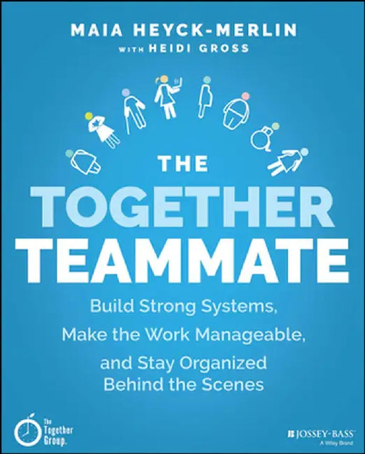 The Together Teammate: Build Strong Systems Make The Work Manageable And Stay Organized Behind The Scenes by Heyck-Merlin