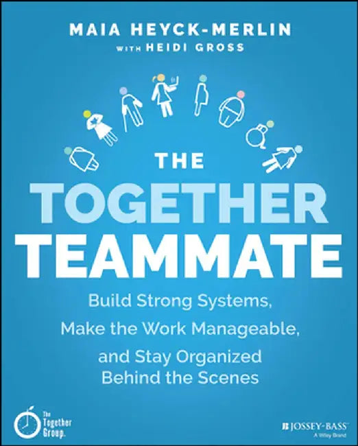 The Together Teammate: Build Strong Systems Make The Work Manageable And Stay Organized Behind The Scenes by Heyck-Merlin
