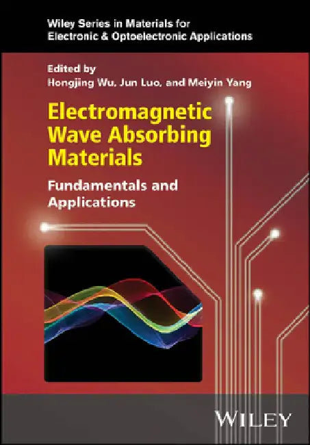 Electromagnetic Wave Absorbing Materials: Fundamentals and Applications by Hongjing Wu