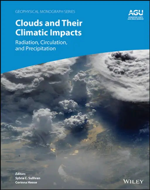 Clouds And Their Climatic Impacts: Radiation Circulation And Precipitation by Sullivan