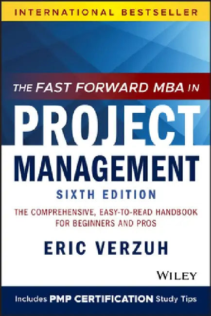 The Fast Forward MBA in Project Management: The Comprehensive, Easy to Read Handbook for Beginners and Pros by Eric Verzuh