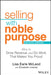 Selling with Noble Purpose, 2e: How to Drive Revenue and Do Work That Makes You Proud