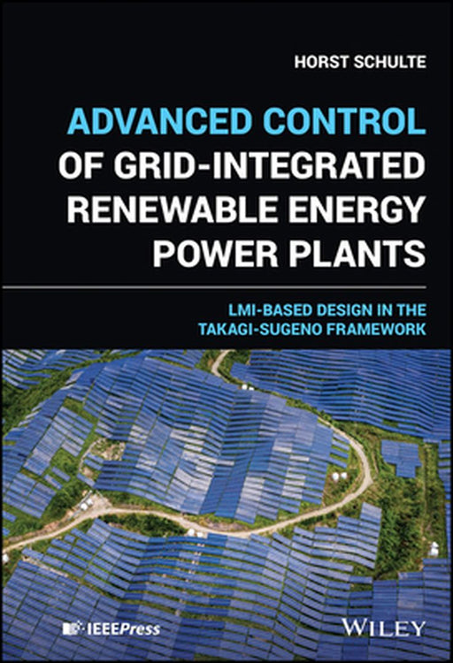 Control Of Grid -Integrated Renewable Energy Power Plants: Lmi-Based Design In The Takagi -Sugeno Framework by SCHULTE