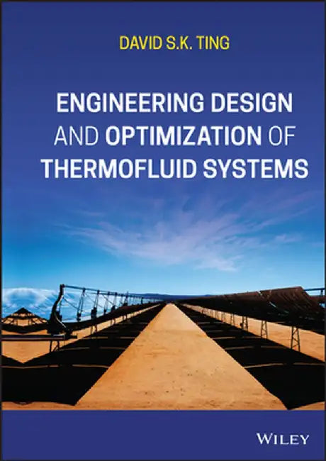 Engineering Design and Optimization of Thermofluid Systems by David S. K. Ting