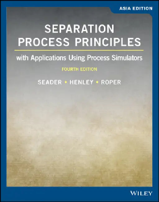Separation Process Principles With Applications Using Process Simulators by J. Seader
